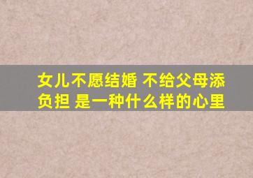 女儿不愿结婚 不给父母添负担 是一种什么样的心里